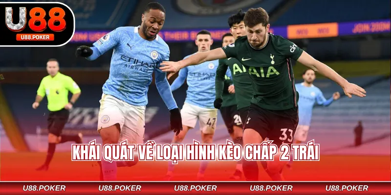 Khái quát về loại hình kèo chấp 2 trái
